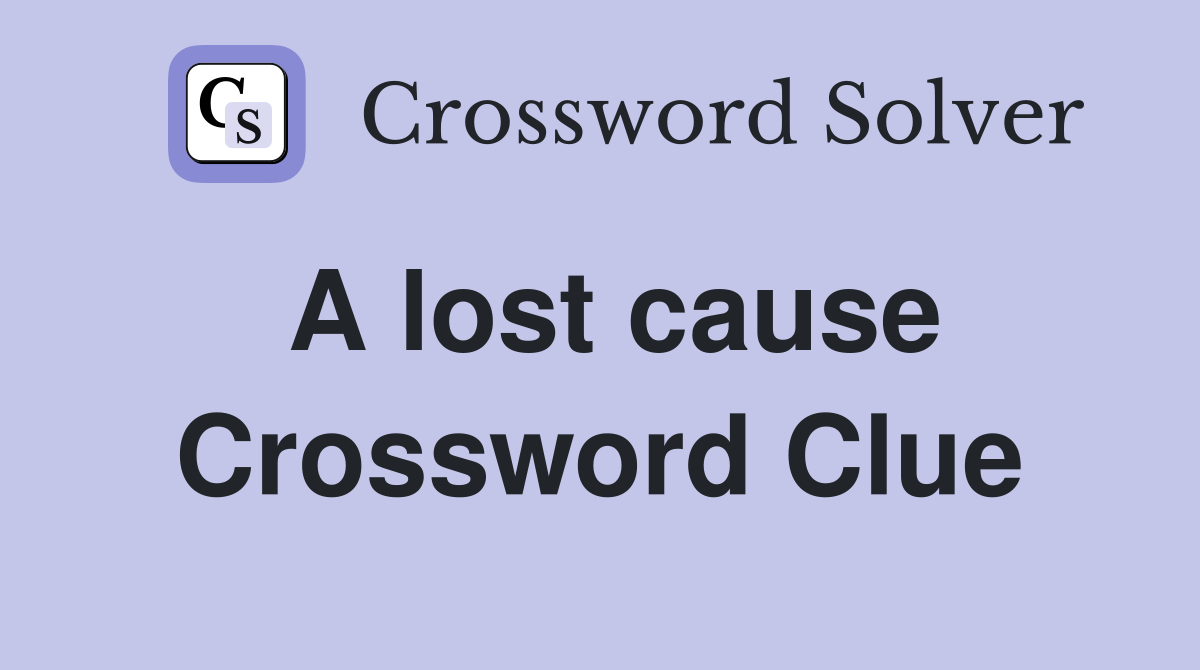 A lost cause Crossword Clue Answers Crossword Solver